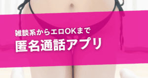 匿名で通話できるアプリおすすめ9選！雑談系からエロOKまで暇つぶし方法を幅広く紹介