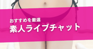 素人ライブチャットおすすめ7選!初々しい女性とエロ配信を楽しむコツも解説
